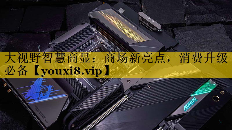 大视野智慧商显：商场新亮点，消费升级必备
