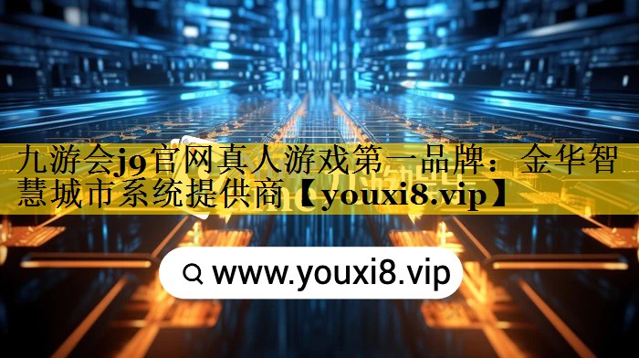 九游会j9官网真人游戏第一品牌：金华智慧城市系统提供商
