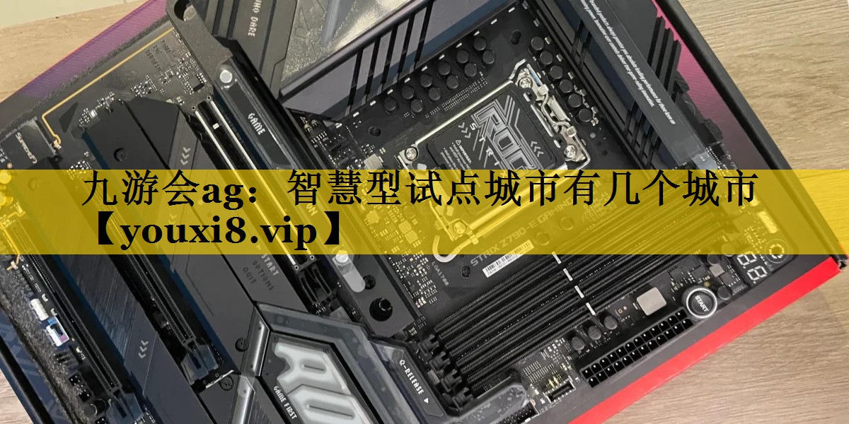九游会ag：智慧型试点城市有几个城市