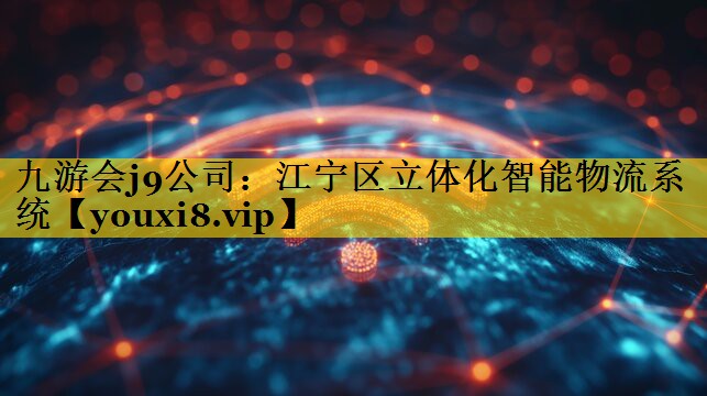 九游会j9公司：江宁区立体化智能物流系统
