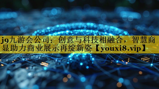 创意与科技相融合，智慧商显助力商业展示再绽新姿