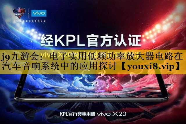 电子实用低频功率放大器电路在汽车音响系统中的应用探讨